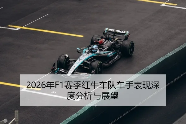 2026年F1赛季红牛车队车手表现深度分析与展望