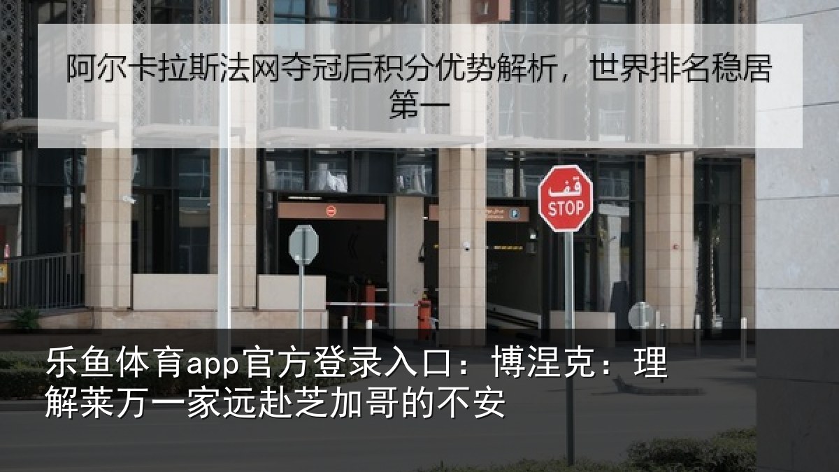 乐鱼体育app官方登录入口:博涅相关情况赴芝加哥的不安
